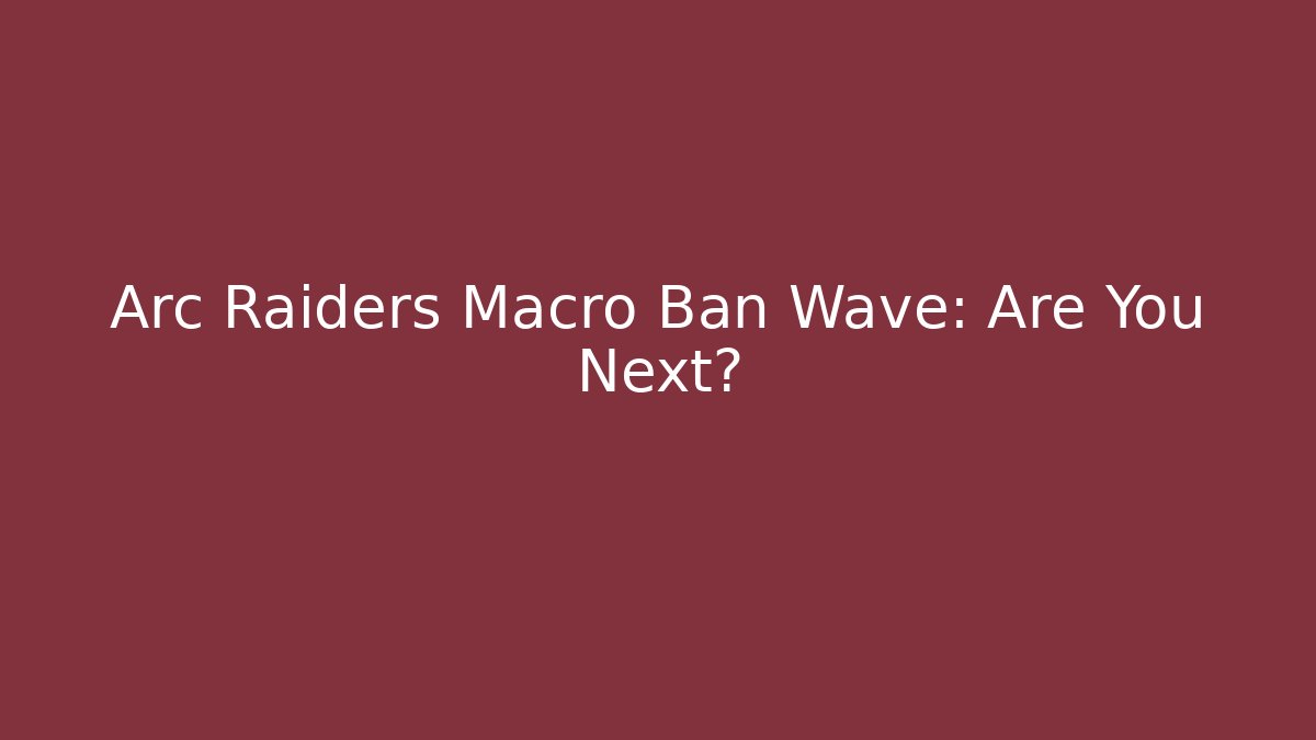 Arc Raiders Macro Ban Wave: Are You Next? - Felix Cat Insurance