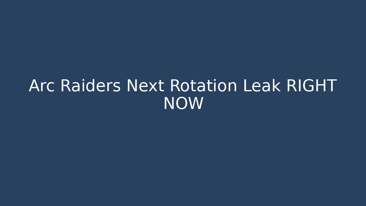 Arc Raiders Next Rotation Leak RIGHT NOW