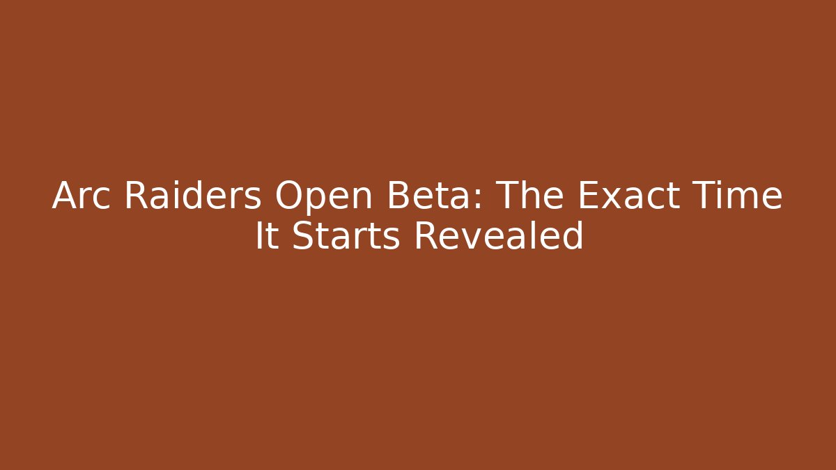 Arc Raiders Open Beta: The Exact Time It Starts Revealed