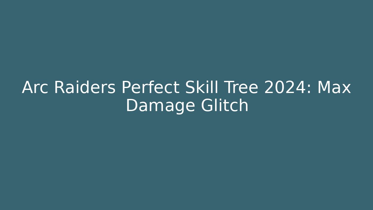 Arc Raiders Perfect Skill Tree 2024: Max Damage Glitch