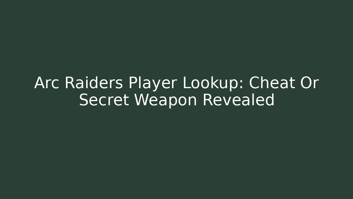 Arc Raiders Player Lookup: Cheat Or Secret Weapon Revealed