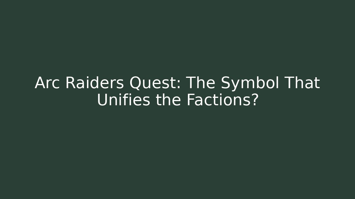 Arc Raiders Quest: The Symbol That Unifies the Factions?