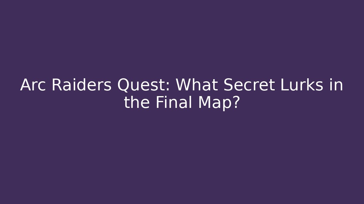 Arc Raiders Quest: What Secret Lurks in the Final Map? - Felix Cat Insurance