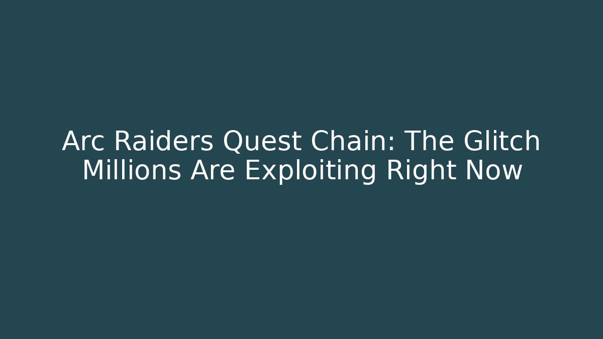 Arc Raiders Quest Chain: The Glitch Millions Are Exploiting Right Now