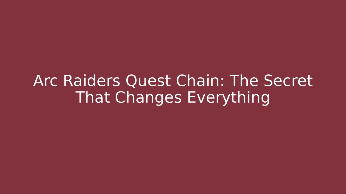 Arc Raiders Quest Chain: The Secret That Changes Everything