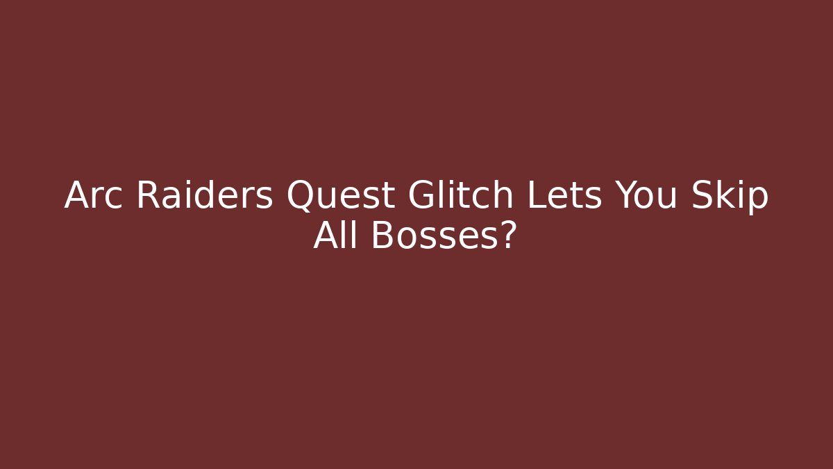 Arc Raiders Quest Glitch Lets You Skip All Bosses?
