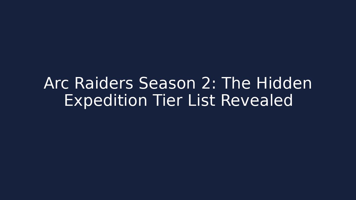 Arc Raiders Season 2: The Hidden Expedition Tier List Revealed