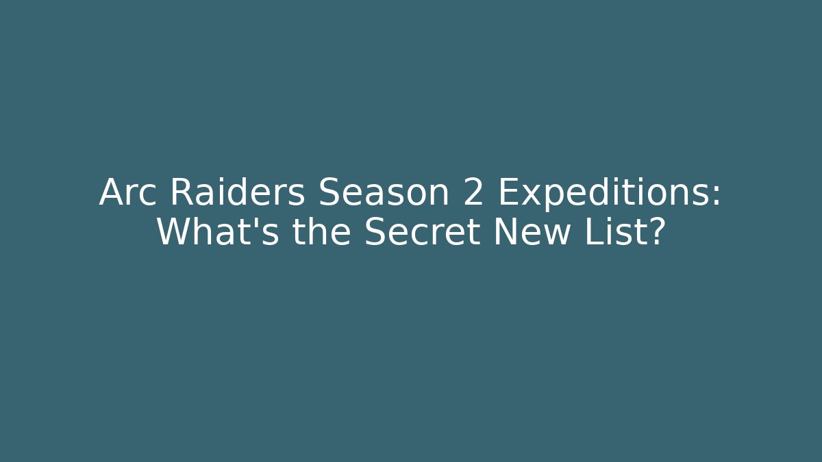 Arc Raiders Season 2 Expeditions: What’s the Secret New List?