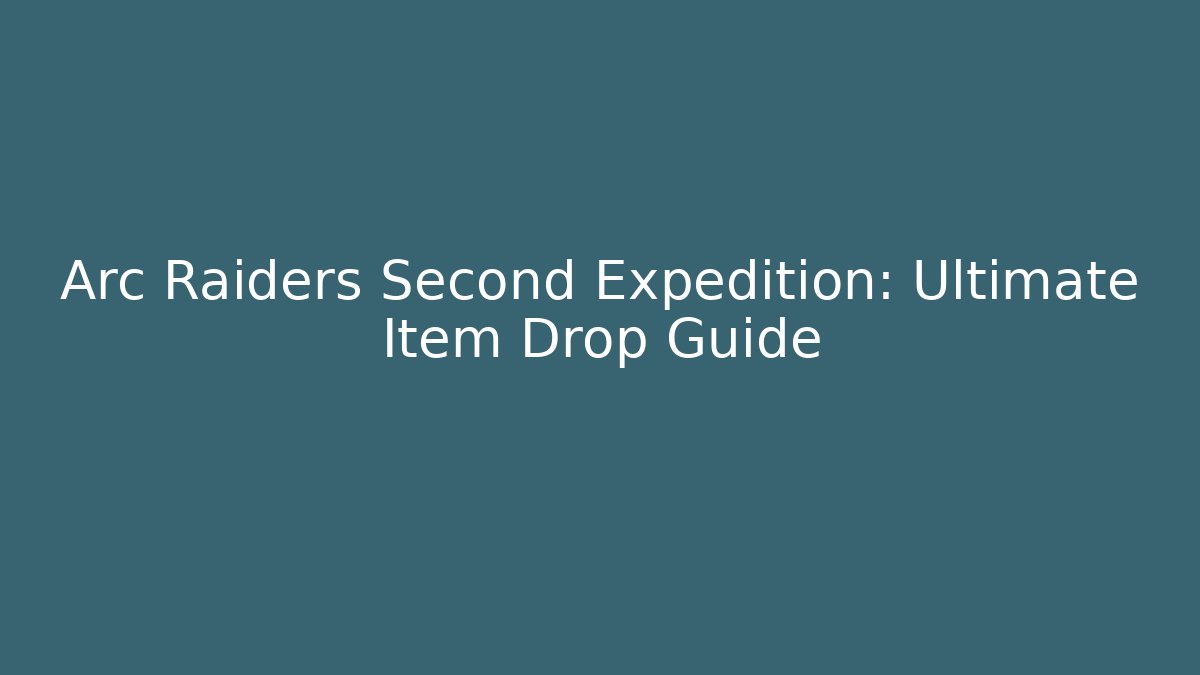 Arc Raiders Second Expedition: Ultimate Item Drop Guide