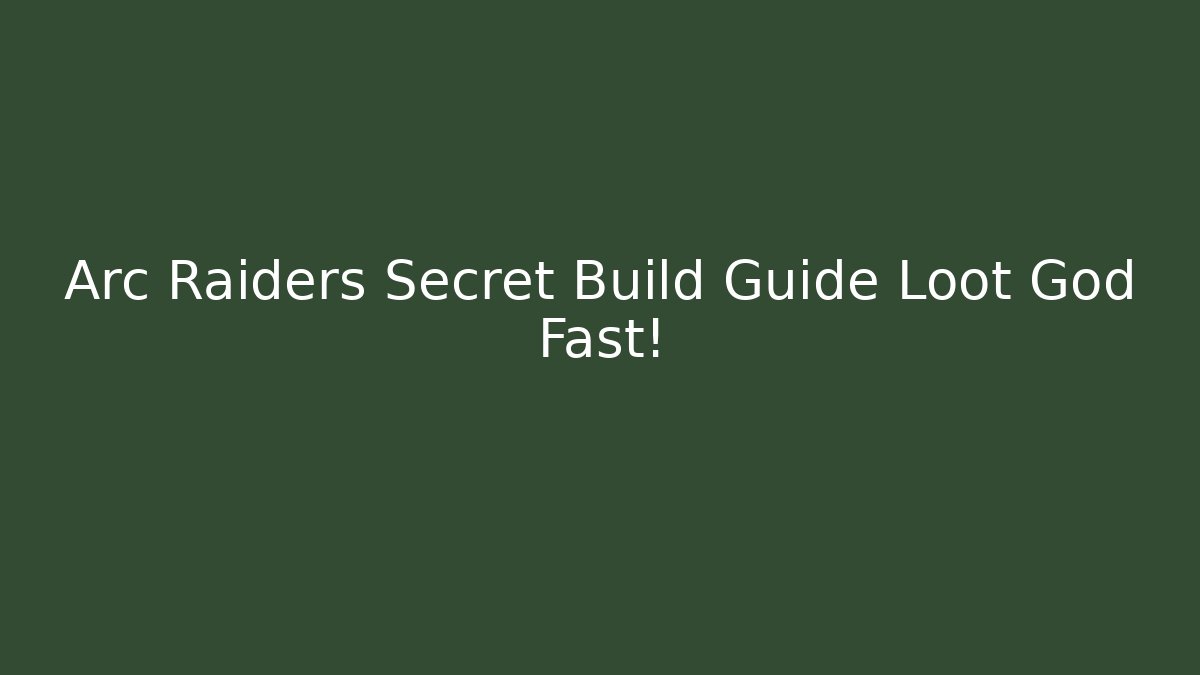 Arc Raiders Secret Build Guide Loot God Fast!