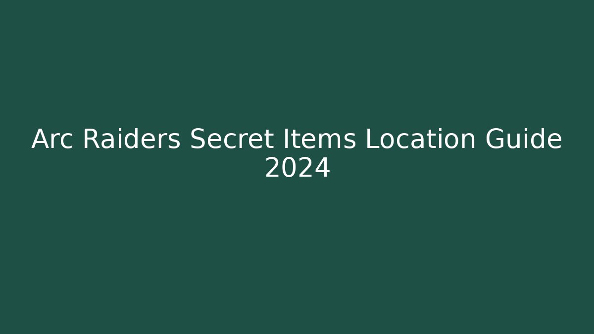 Arc Raiders Secret Items Location Guide 2024