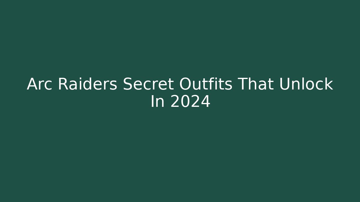 Arc Raiders Secret Outfits That Unlock In 2024