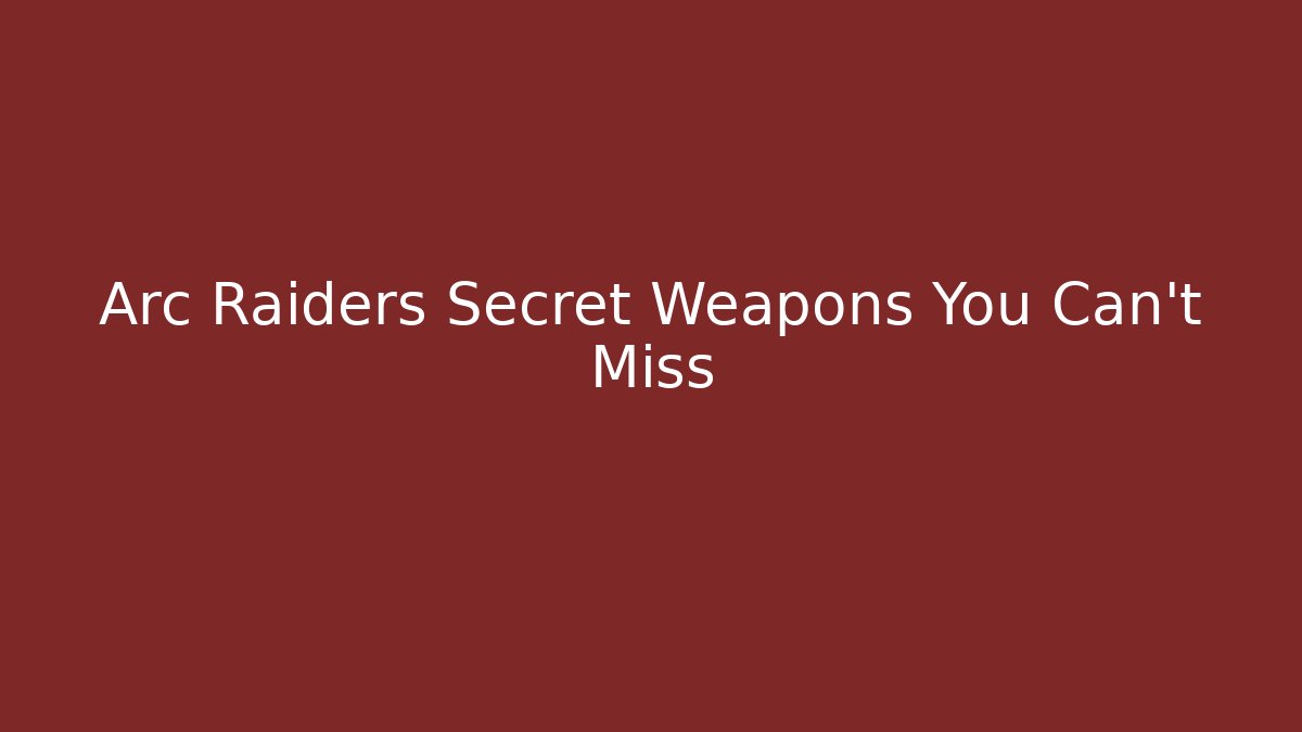 Arc Raiders Secret Weapons You Can't Miss