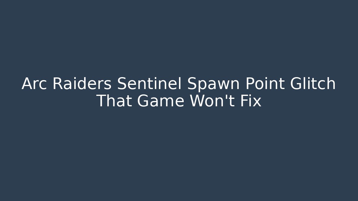 Arc Raiders Sentinel Spawn Point Glitch That Game Won't Fix - Felix Cat Insurance