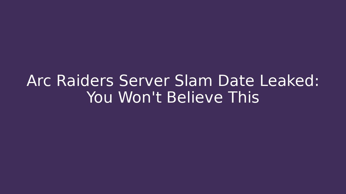 Arc Raiders Server Slam Date Leaked: You Won't Believe This