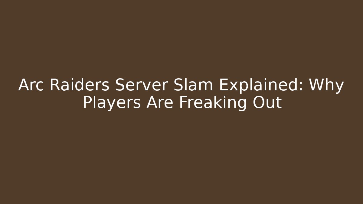 Arc Raiders Server Slam Explained: Why Players Are Freaking Out - Felix Cat Insurance