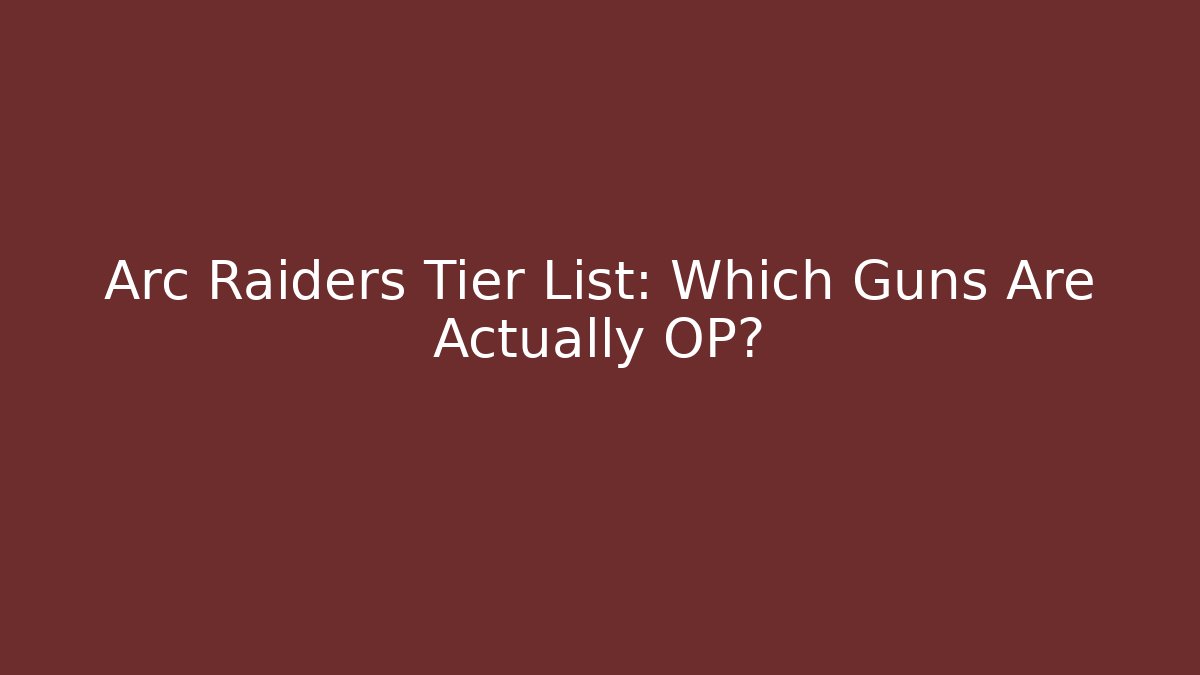 Arc Raiders Tier List: Which Guns Are Actually OP?
