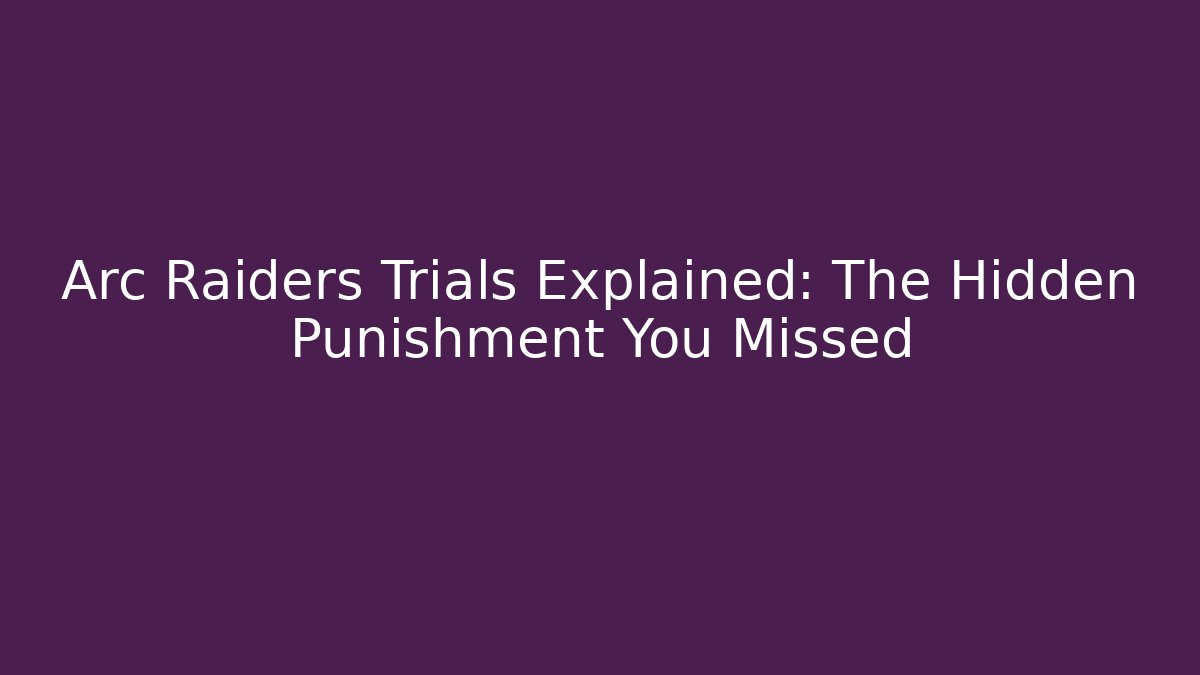 Arc Raiders Trials Explained: The Hidden Punishment You Missed - Felix Cat Insurance