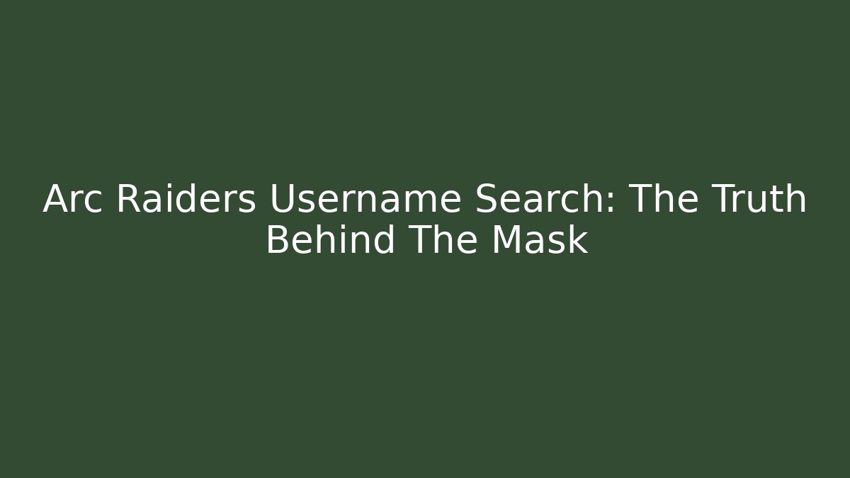 Arc Raiders Username Search: The Truth Behind The Mask