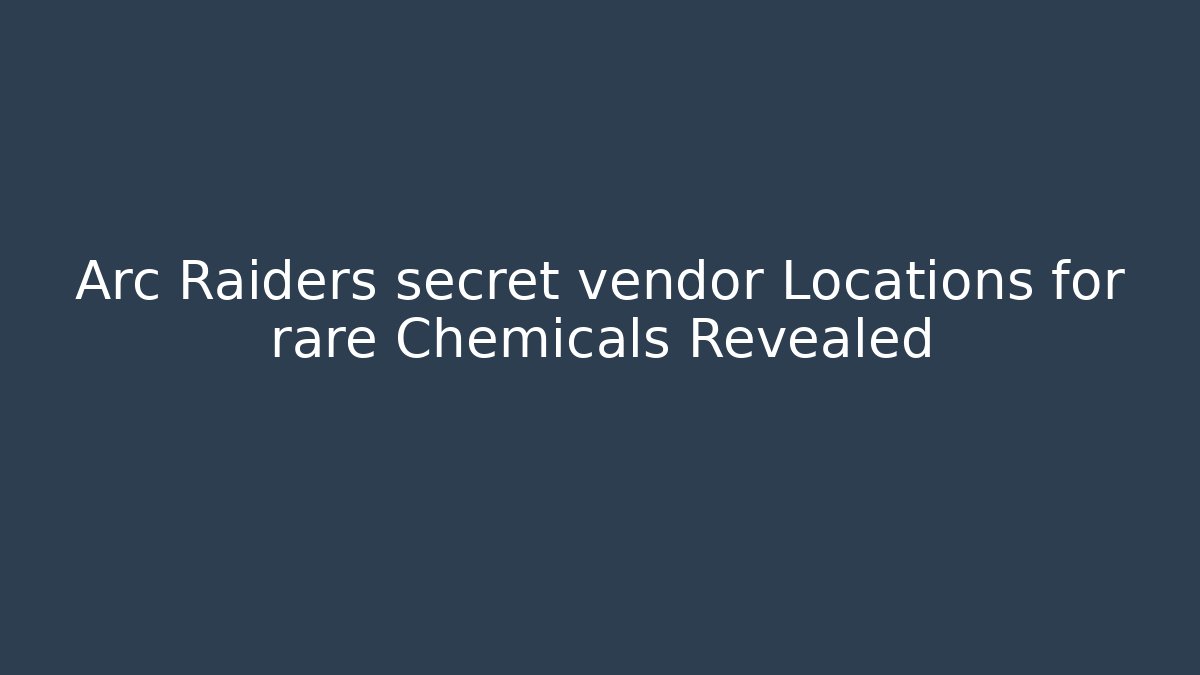 Arc Raiders secret vendor Locations for rare Chemicals Revealed