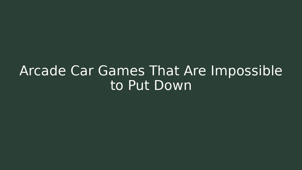 Arcade Car Games That Are Impossible to Put Down