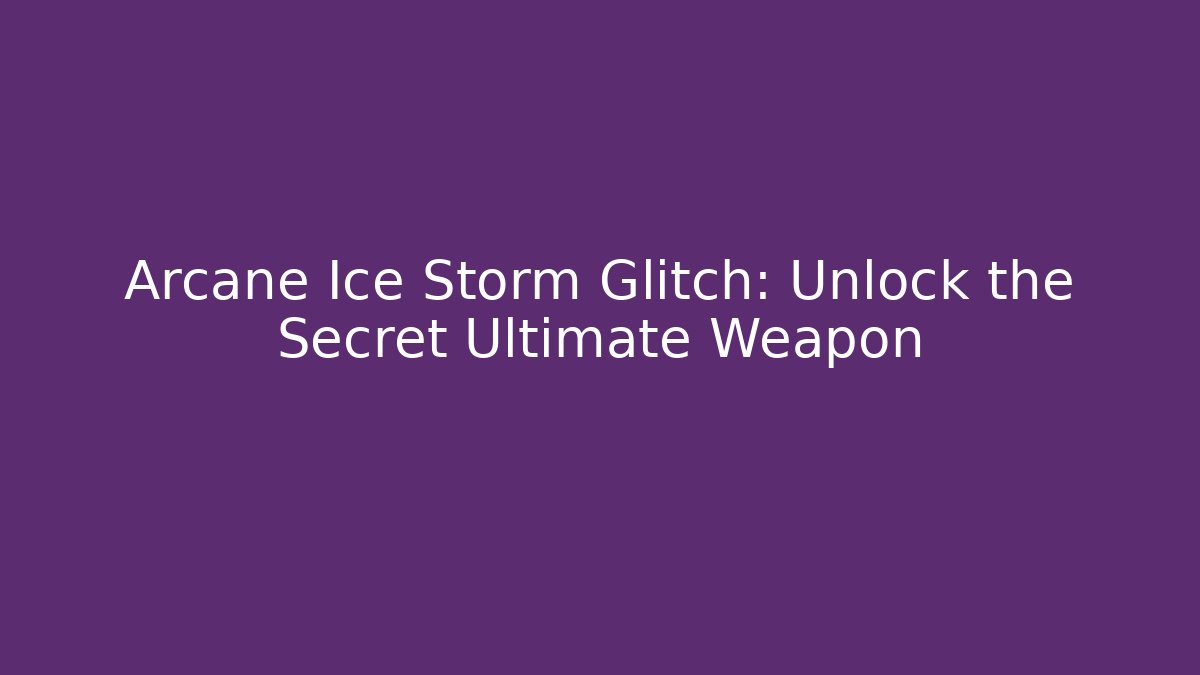 Arcane Ice Storm Glitch: Unlock the Secret Ultimate Weapon