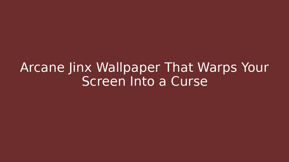 Arcane Jinx Wallpaper That Warps Your Screen Into a Curse