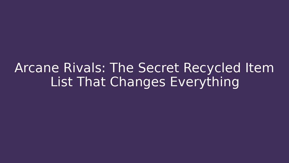 Arcane Rivals: The Secret Recycled Item List That Changes Everything