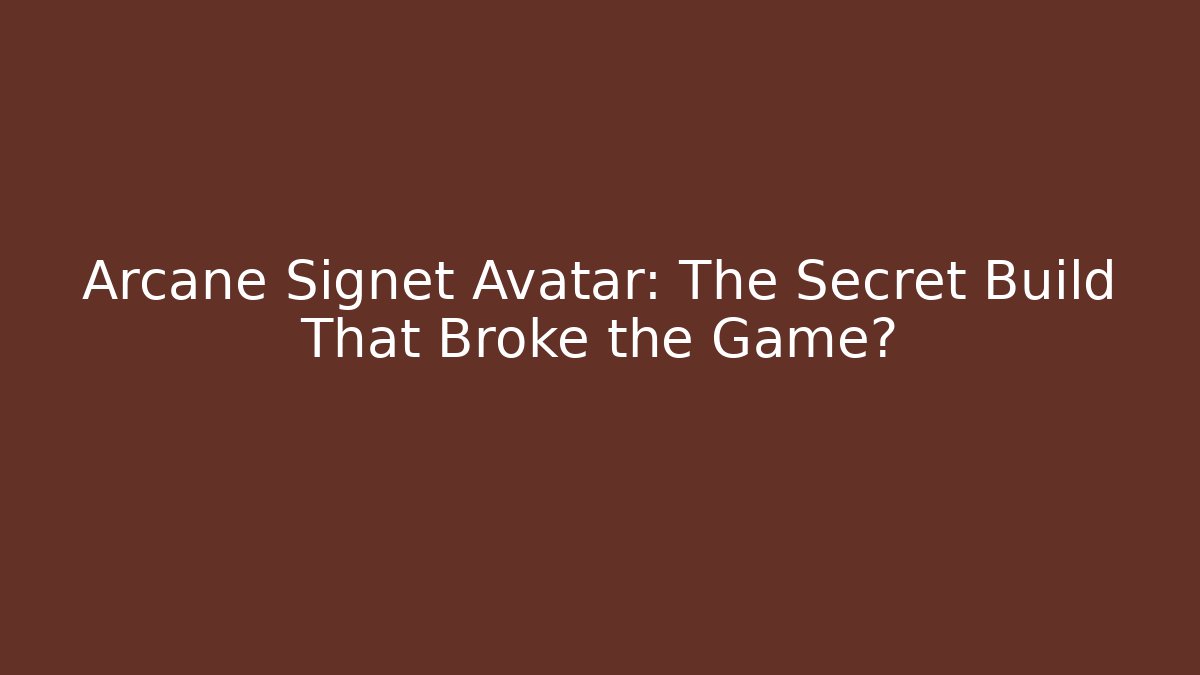 Arcane Signet Avatar: The Secret Build That Broke the Game?