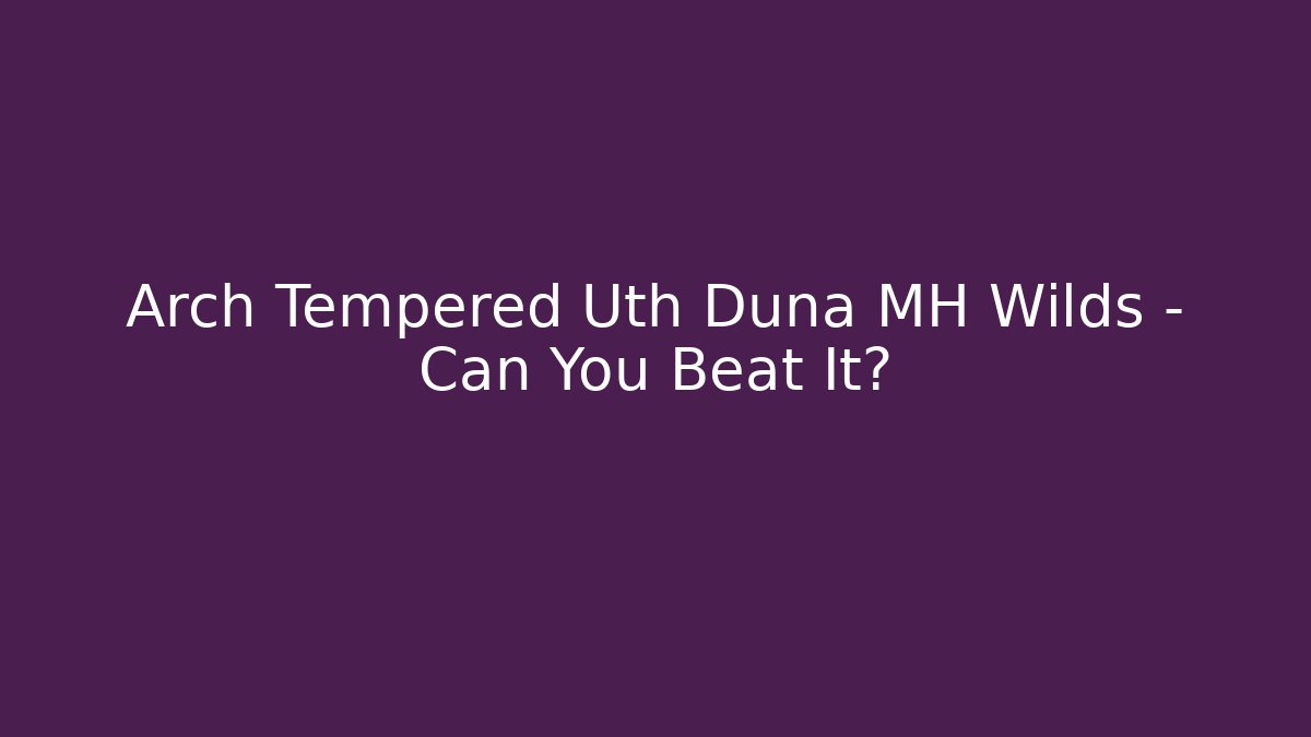 Arch Tempered Uth Duna MH Wilds – Can You Beat It?