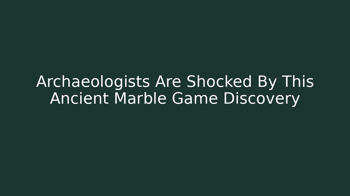 Archaeologists Are Shocked By This Ancient Marble Game Discovery - Felix Cat Insurance