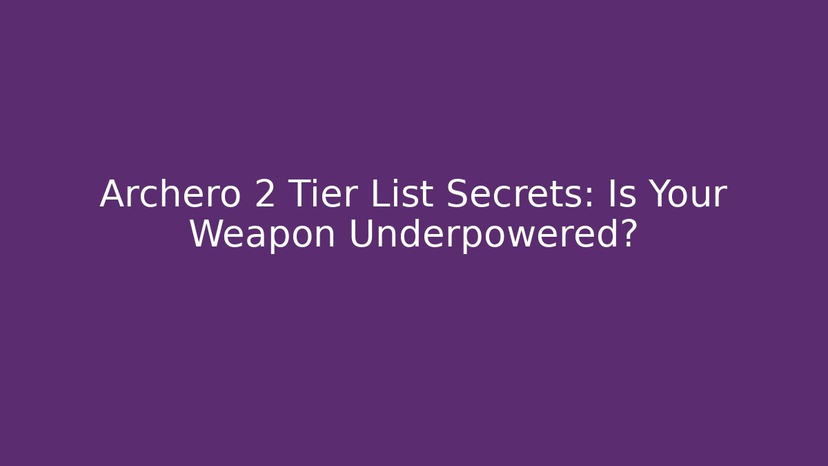 Archero 2 Tier List Secrets: Is Your Weapon Underpowered?