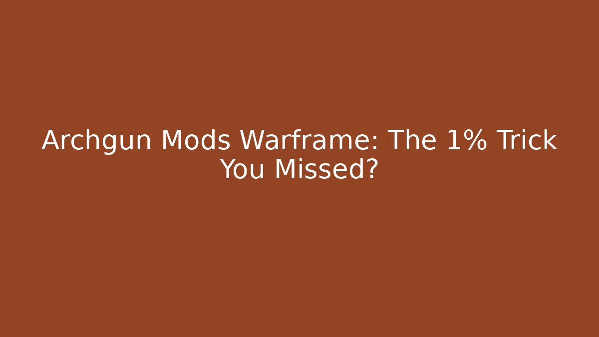Archgun Mods Warframe: The 1% Trick You Missed?