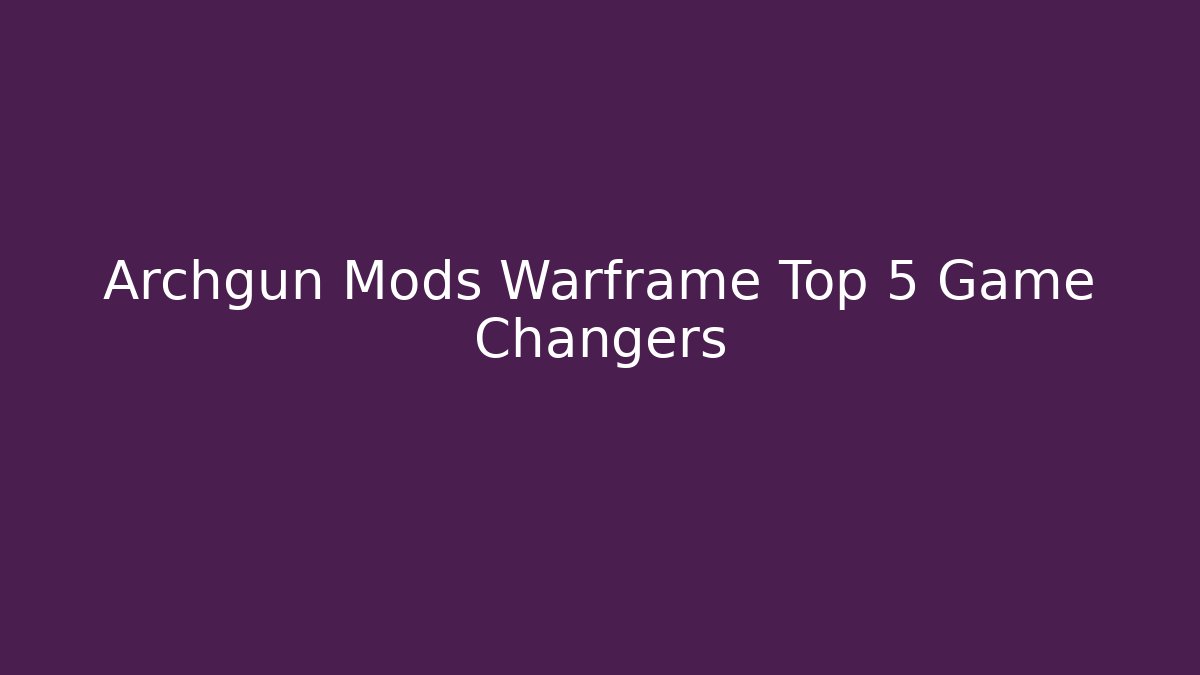 Archgun Mods Warframe Top 5 Game Changers