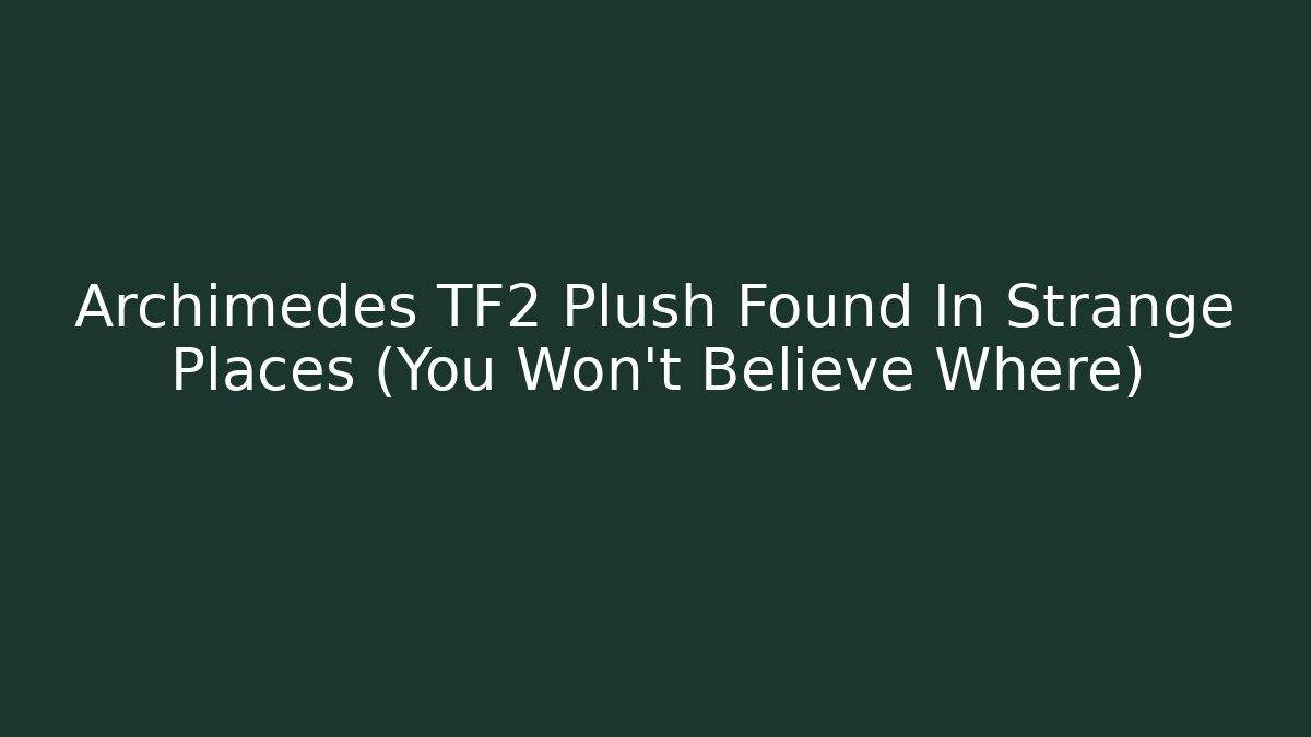Archimedes TF2 Plush Found In Strange Places (You Won't Believe Where)