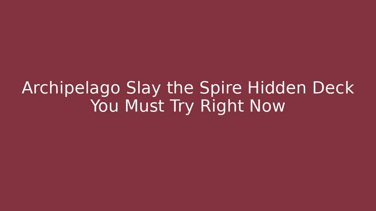 Archipelago Slay the Spire Hidden Deck You Must Try Right Now