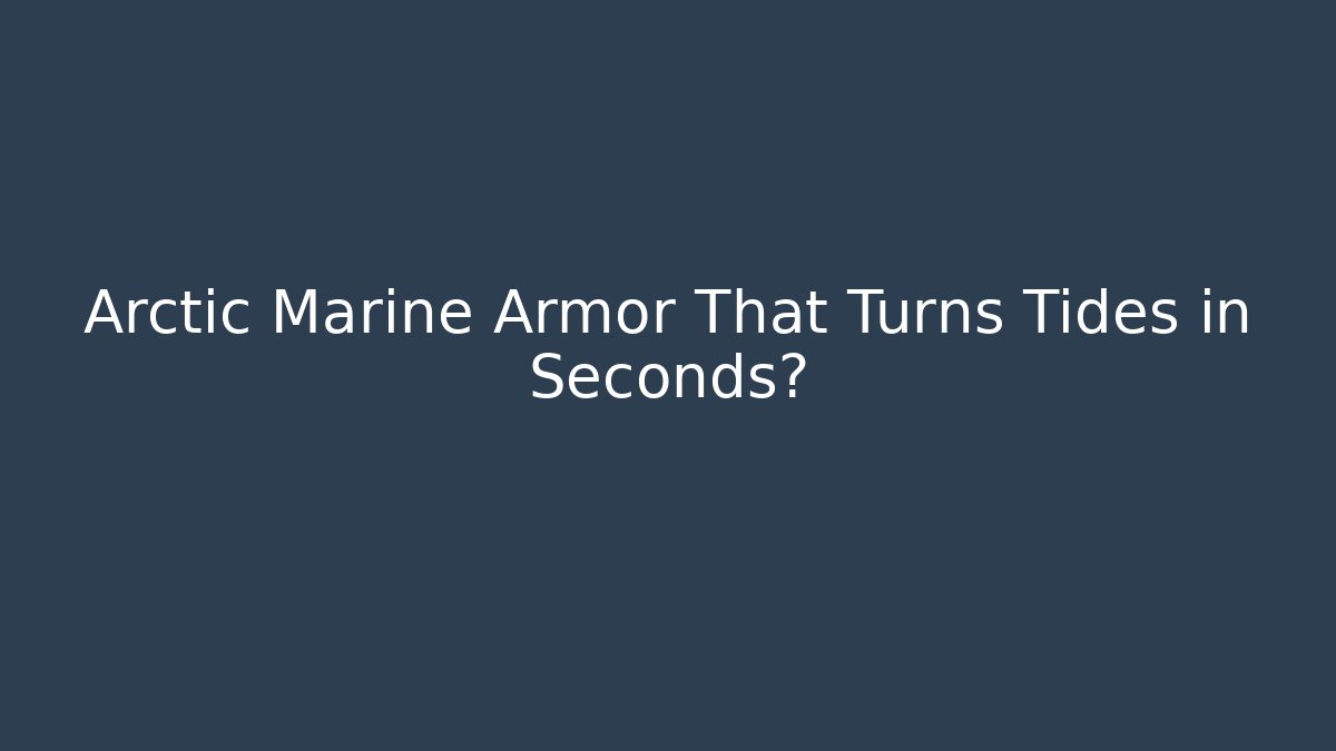 Arctic Marine Armor That Turns Tides in Seconds?