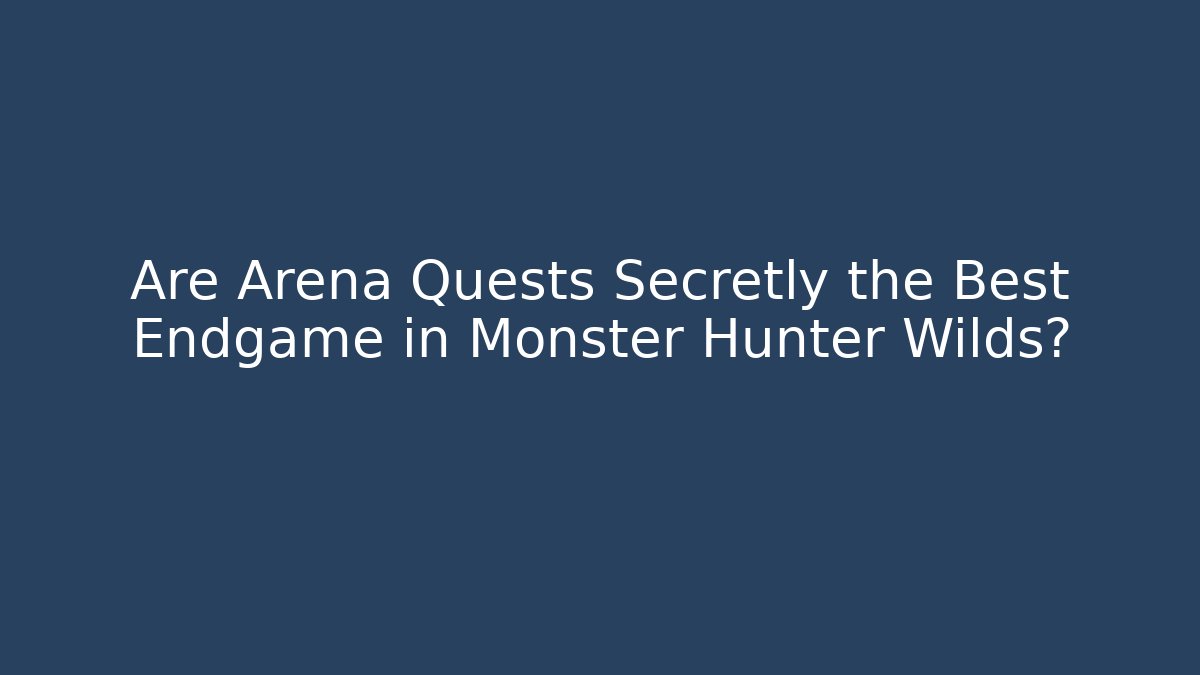 Are Arena Quests Secretly the Best Endgame in Monster Hunter Wilds?