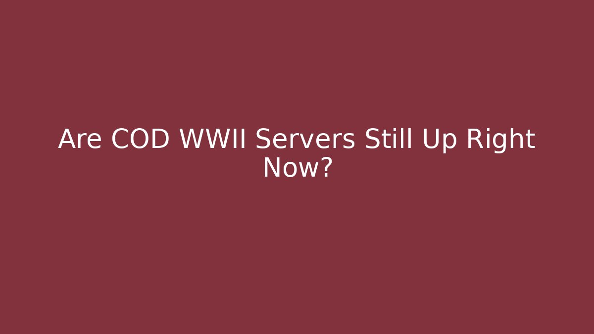 Are COD WWII Servers Still Up Right Now?