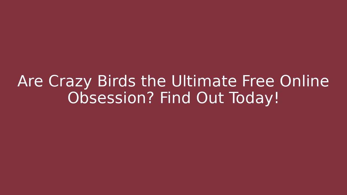 Are Crazy Birds the Ultimate Free Online Obsession? Find Out Today!