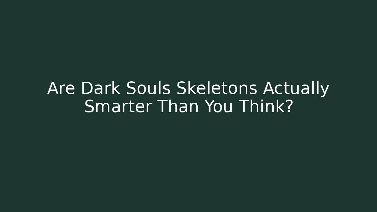 Are Dark Souls Skeletons Actually Smarter Than You Think?