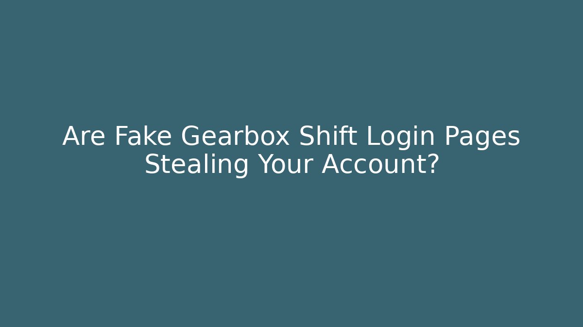 Are Fake Gearbox Shift Login Pages Stealing Your Account?
