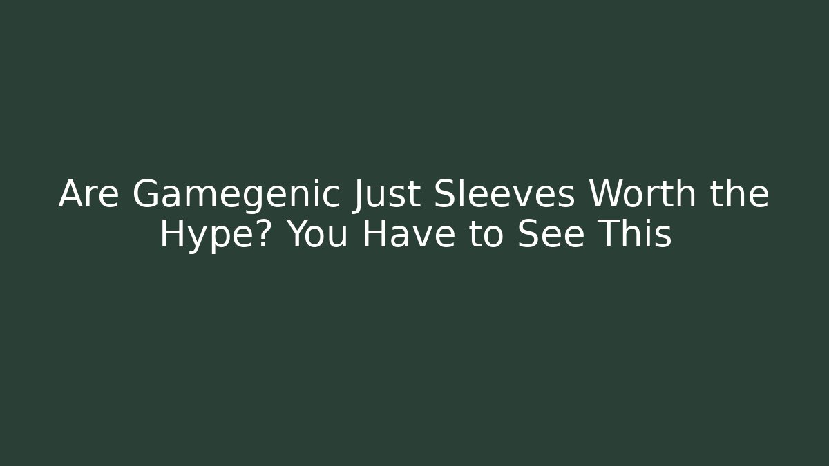 Are Gamegenic Just Sleeves Worth the Hype? You Have to See This