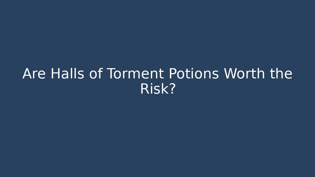 Are Halls of Torment Potions Worth the Risk?
