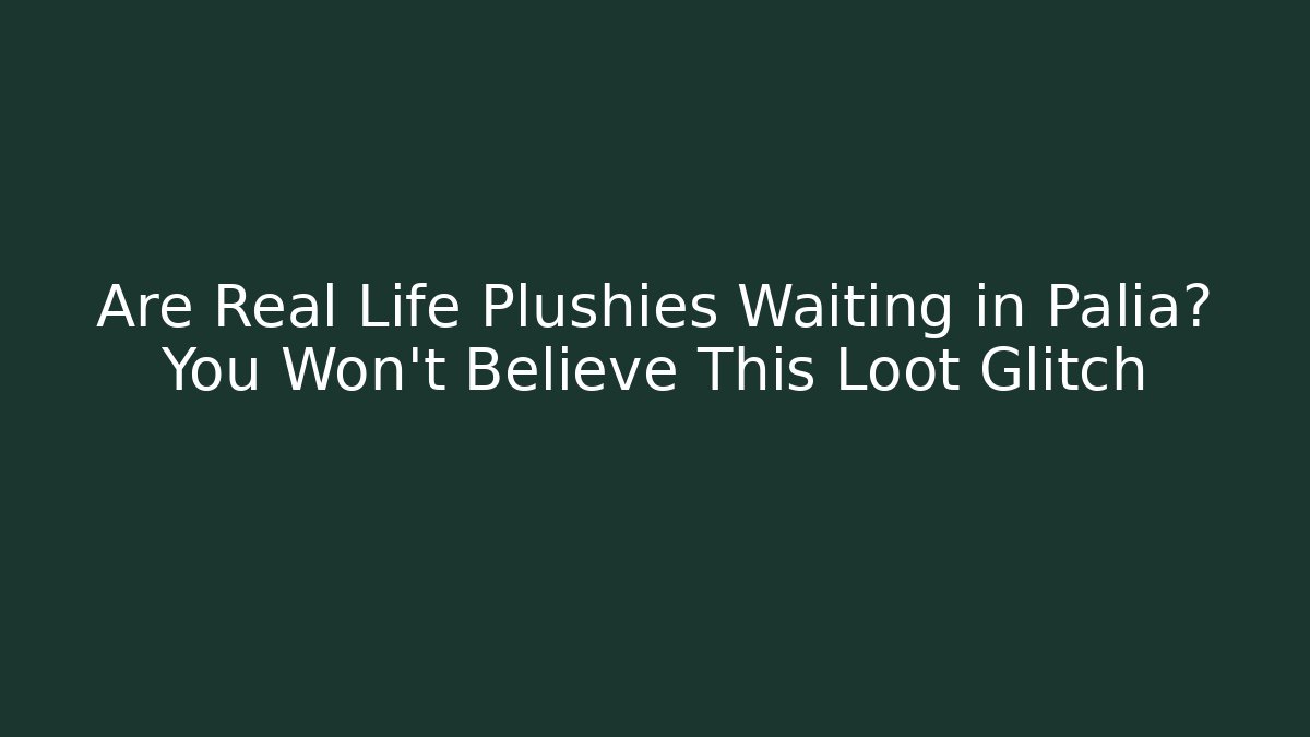 Are Real Life Plushies Waiting in Palia? You Won't Believe This Loot Glitch