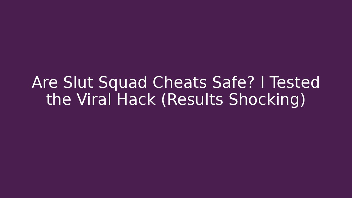 Are Slut Squad Cheats Safe? I Tested the Viral Hack (Results Shocking)