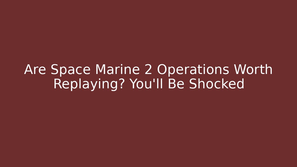 Are Space Marine 2 Operations Worth Replaying? You'll Be Shocked