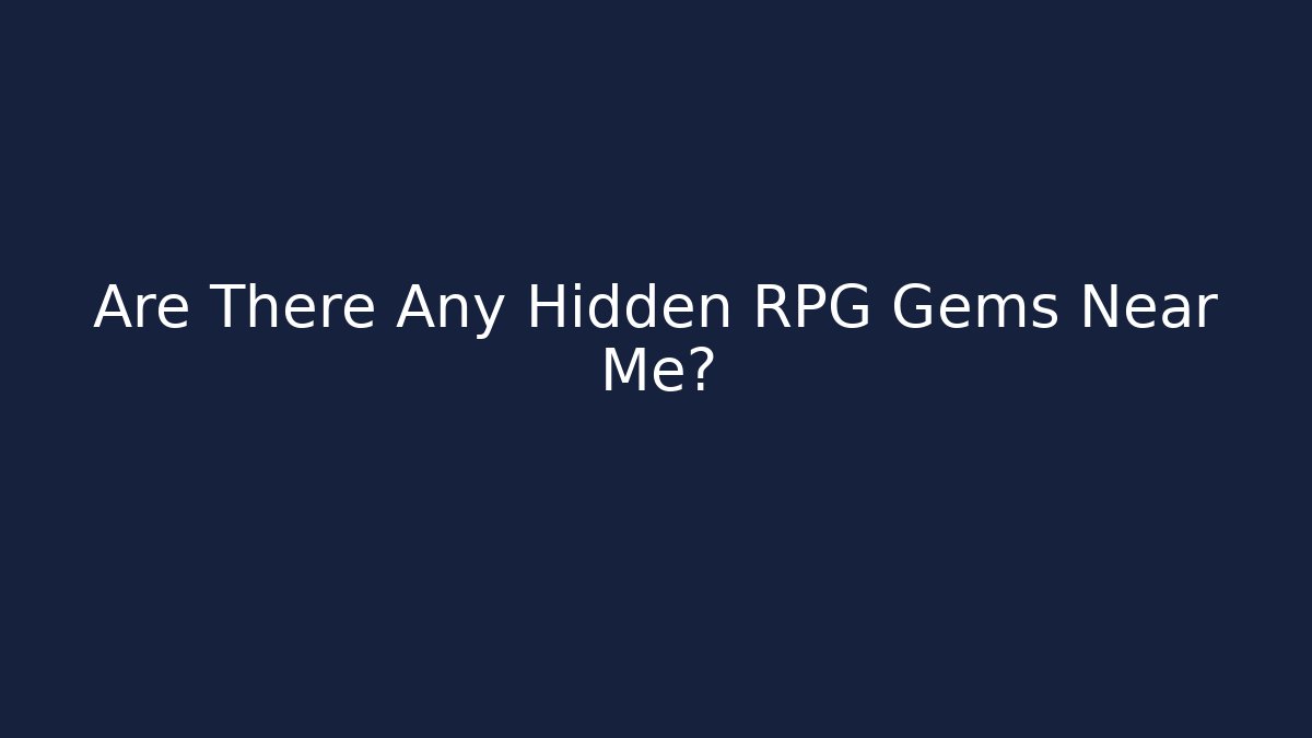 Are There Any Hidden RPG Gems Near Me?