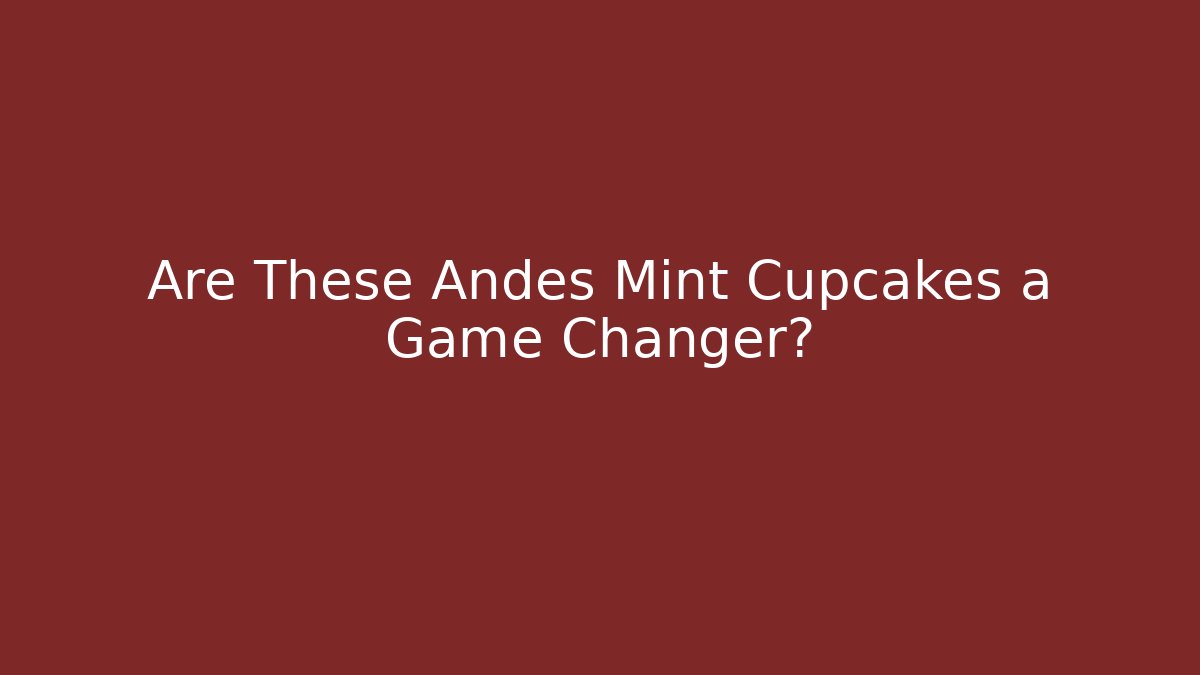 Are These Andes Mint Cupcakes a Game Changer?