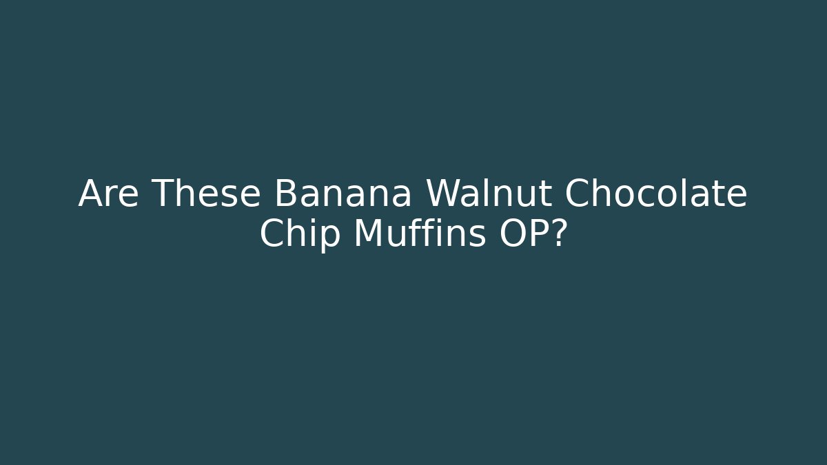 Are These Banana Walnut Chocolate Chip Muffins OP? - Felix Cat Insurance